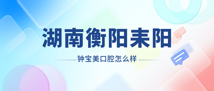 湖南衡阳耒阳钟宝美口腔