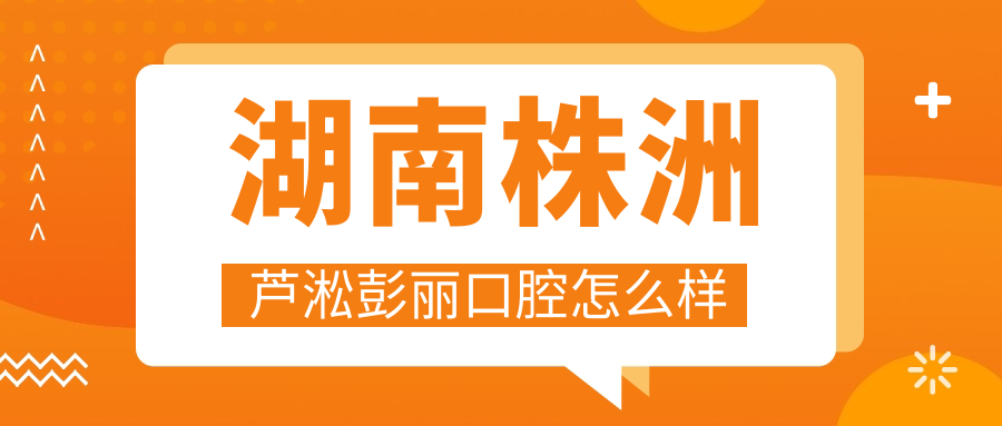 湖南株洲芦淞彭丽口腔