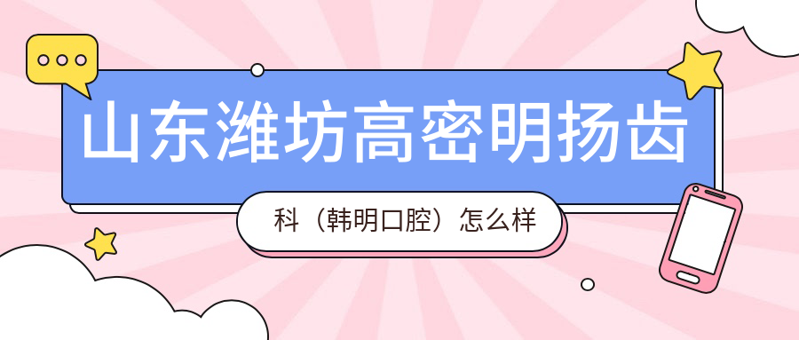 山东潍坊高密明扬齿科（韩明口腔）