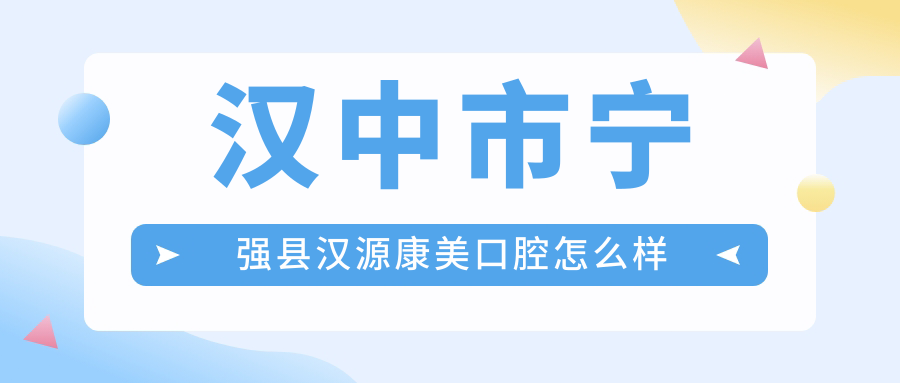 汉中市宁强县汉源康美口腔