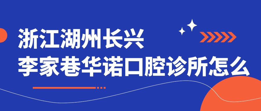 浙江湖州长兴李家巷华诺口腔诊所