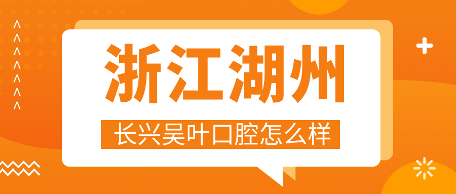 浙江湖州长兴吴叶口腔