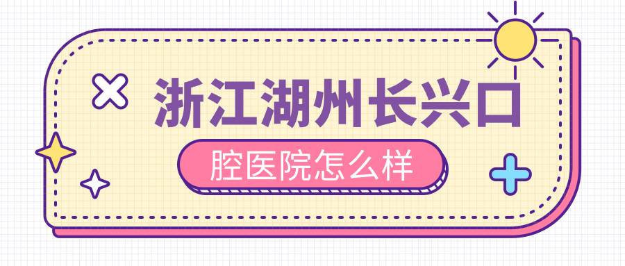 浙江湖州长兴口腔医院