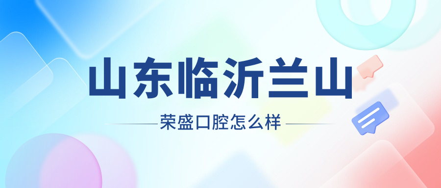 山东临沂兰山荣盛口腔