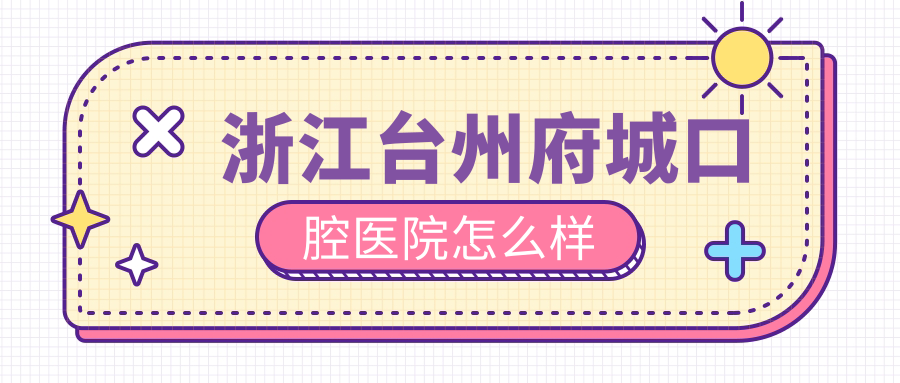 浙江台州府城口腔医院