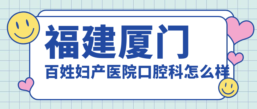 福建厦门百姓妇产医院口腔科