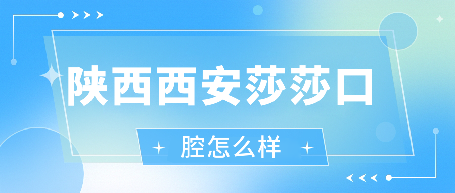 陕西西安莎莎口腔