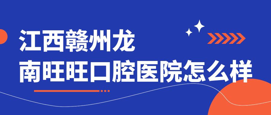 江西赣州龙南旺旺口腔医院