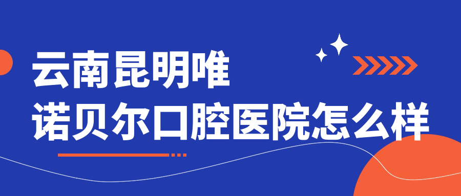 云南昆明唯诺贝尔口腔医院