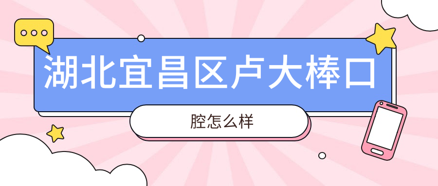 湖北宜昌区卢大棒口腔