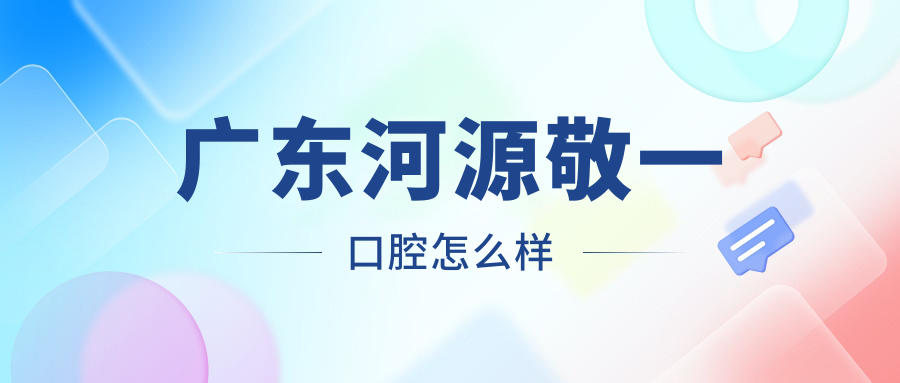 广东河源敬一口腔