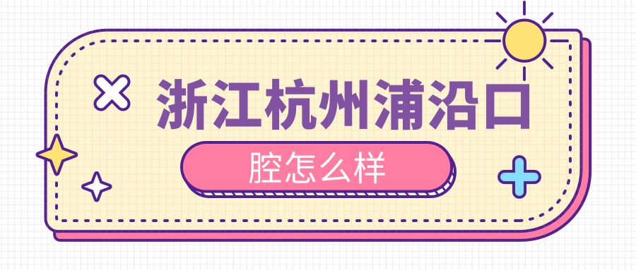 浙江杭州浦沿口腔