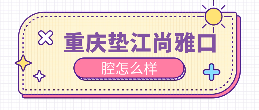 重庆垫江尚雅口腔