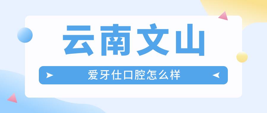 云南文山爱牙仕口腔