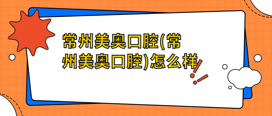 常州美奥口腔(常州美奥口腔)