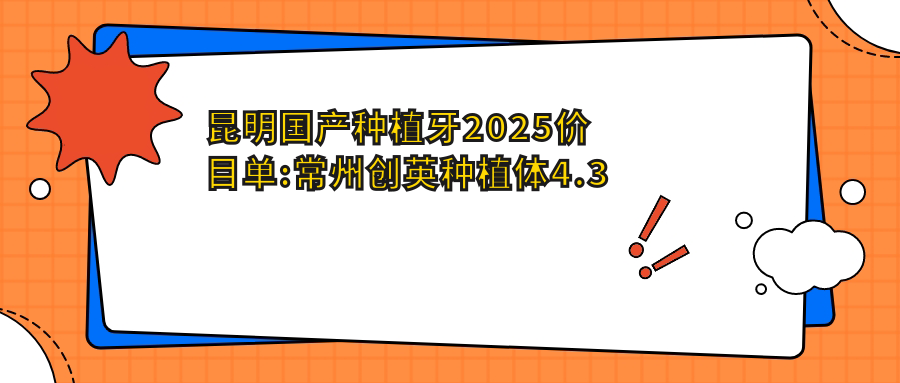 昆明国产种植牙2025价目单:常州创英种植体4.3千+深圳安特高种植体4.5千+郑州康德泰种植牙4千+四川拜阿蒙种植牙4千+