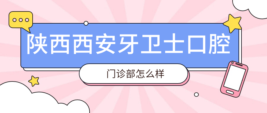 陕西西安牙卫士口腔门诊部