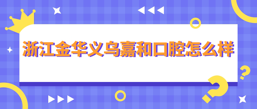 浙江金华义乌嘉和口腔