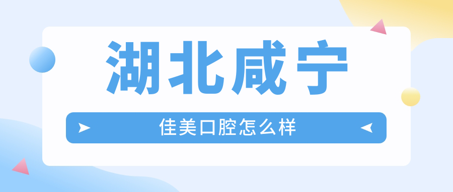 湖北咸宁佳美口腔