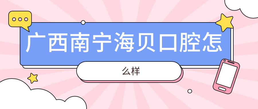 广西南宁海贝口腔
