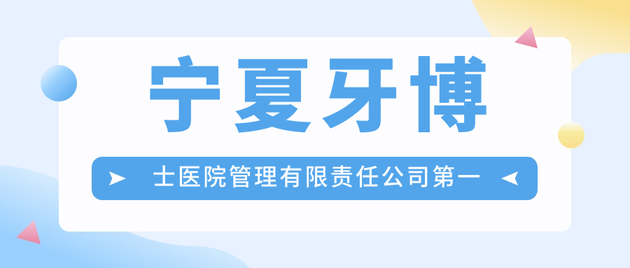 宁夏牙博士医院管理有限责任公司第一分公司