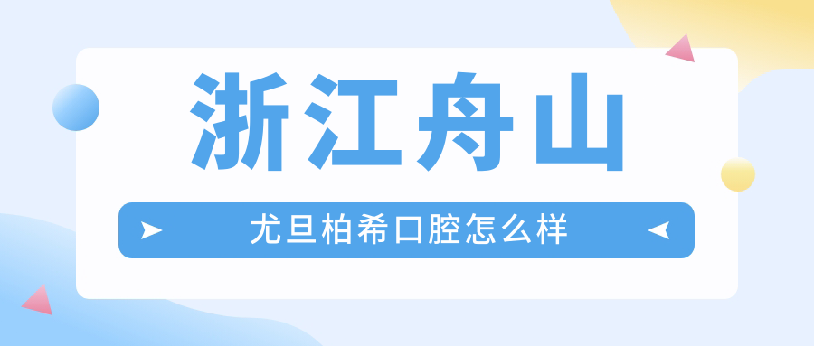 浙江舟山尤旦柏希口腔
