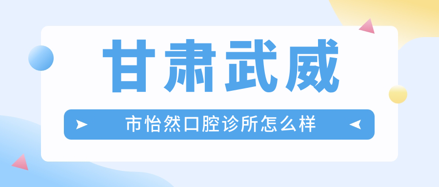 甘肃武威市怡然口腔诊所