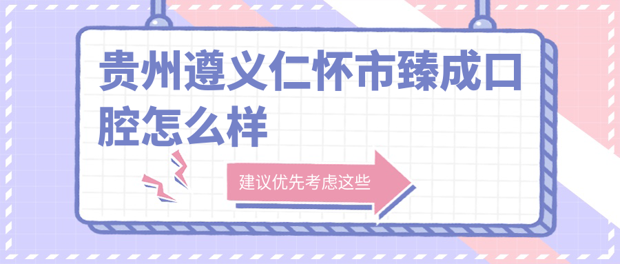贵州遵义仁怀市臻成口腔