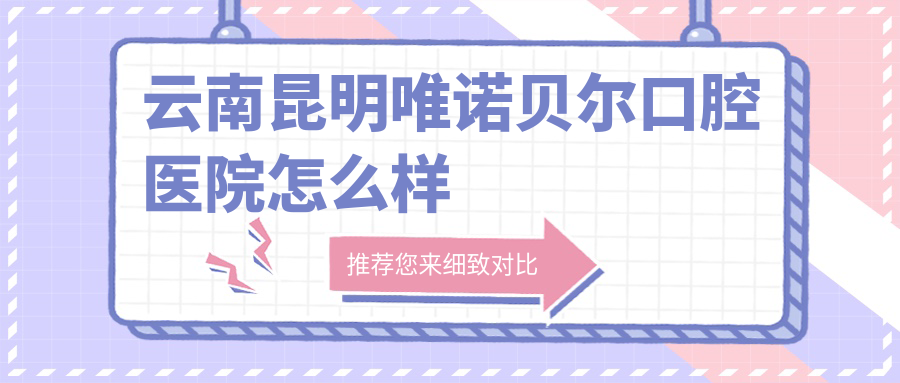 云南昆明唯诺贝尔口腔医院