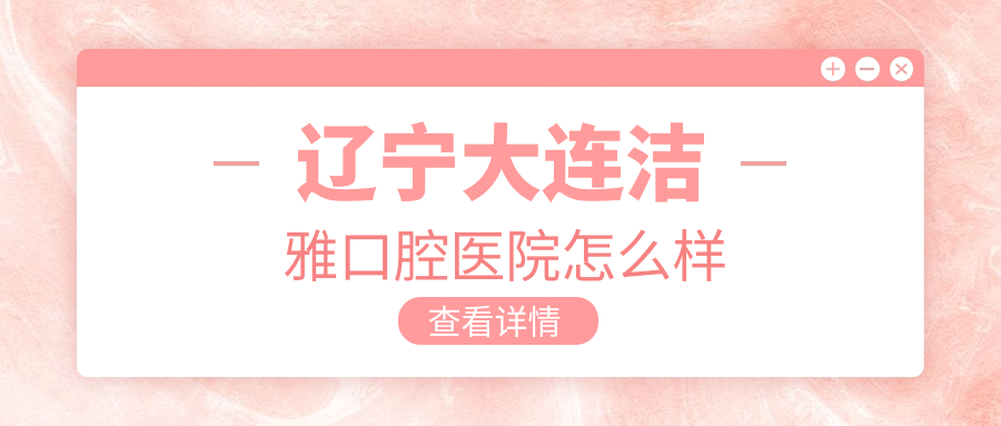 辽宁大连洁雅口腔医院