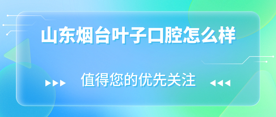 山东烟台叶子口腔