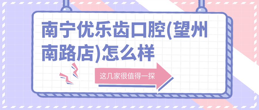 南宁优乐齿口腔(望州南路店)