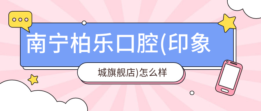 南宁柏乐口腔(印象城旗舰店)