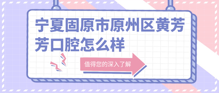 宁夏固原市原州区黄芳芳口腔
