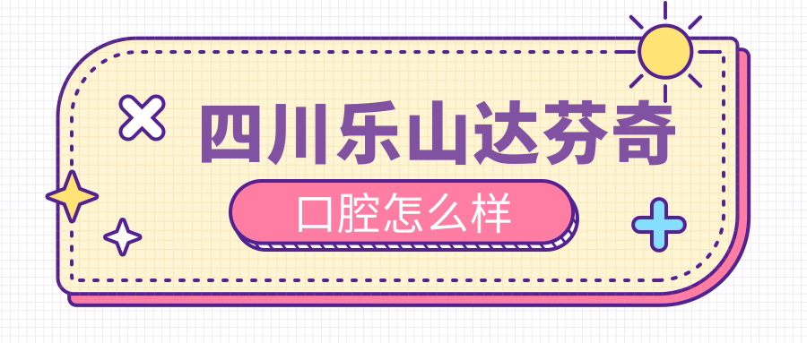 四川乐山达芬奇口腔
