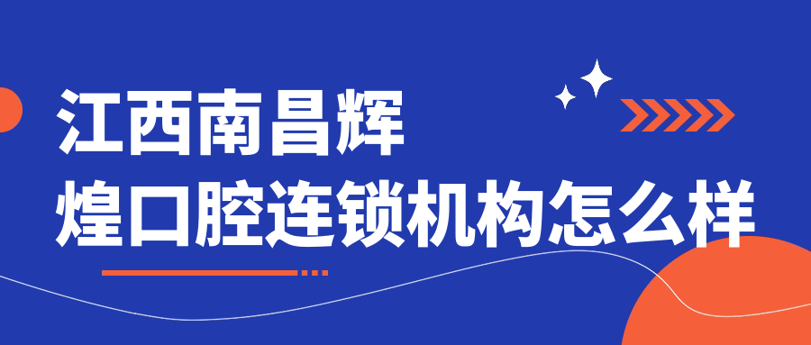 江西南昌辉煌口腔连锁机构