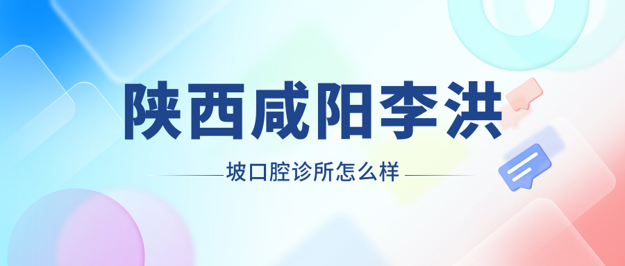陕西咸阳李洪坡口腔诊所