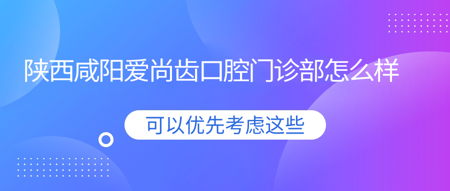 陕西咸阳爱尚齿口腔门诊部