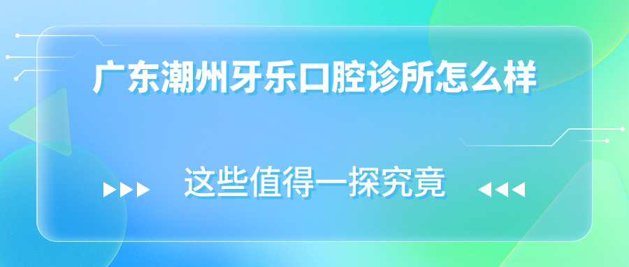 广东潮州牙乐口腔诊所