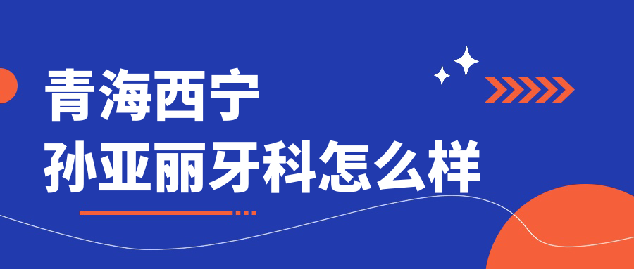青海西宁孙亚丽牙科