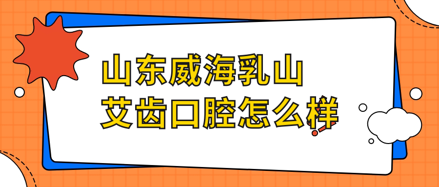 山东威海乳山艾齿口腔