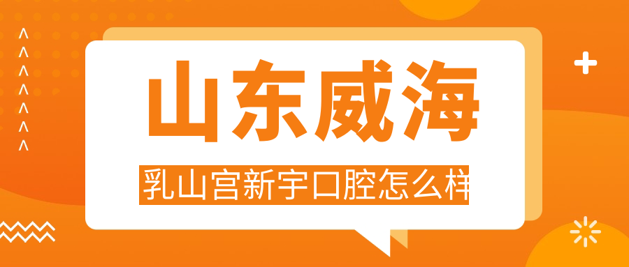山东威海乳山宫新宇口腔
