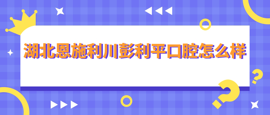 湖北恩施利川彭利平口腔