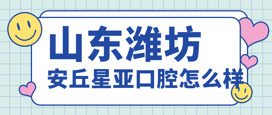 山东潍坊安丘星亚口腔
