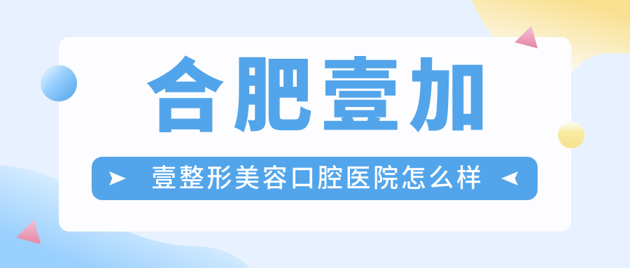 合肥壹加壹整形美容口腔医院