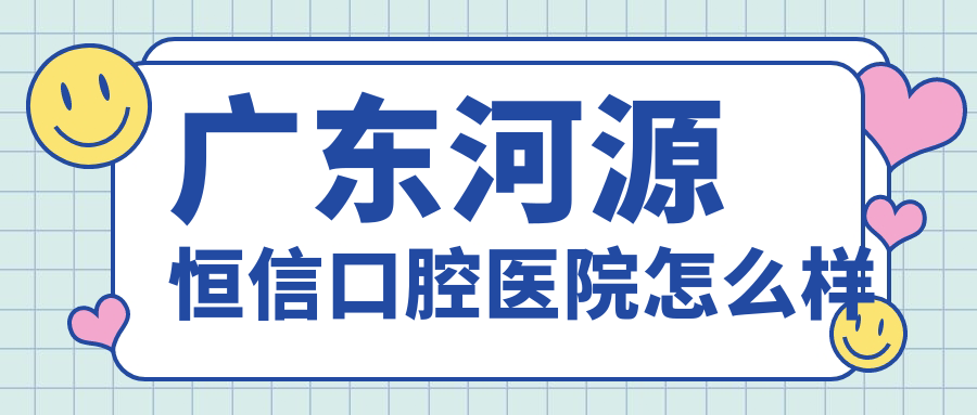 广东河源恒信口腔医院