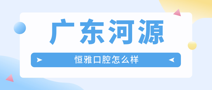 广东河源恒雅口腔