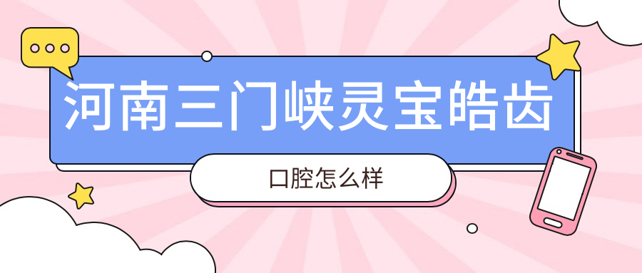 河南三门峡灵宝皓齿口腔