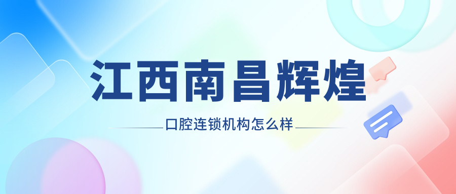 江西南昌辉煌口腔连锁机构