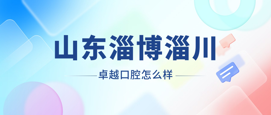 山东淄博淄川卓越口腔